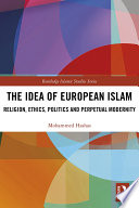 The idea of European Islam : religion, ethics, politics and perpetual modernity /