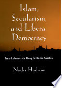 Islam, secularism, and liberal democracy : toward a democratic theory for Muslim societies /