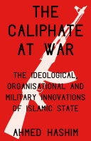 The caliphate at war the ideological, organisational and military innovations of Islamic State /