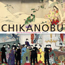 Chikanobu : modernity and nostalgia in Japanese prints /