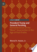 President Trump and General Pershing : Remembrances of the "Moro" Insurrection in the Age of Post-Truths /