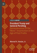 President Trump and General Pershing : remembrances of the "Moro" insurrection in the age of post-truths /