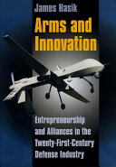 Arms and innovation : entrepreneurship and alliances in the twenty-first-century defense industry /