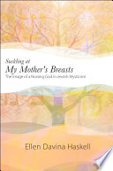 Suckling at my mother's breasts : the image of a nursing God in Jewish mysticism /