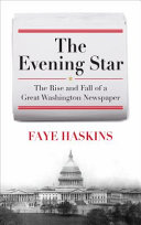 The Evening Star : the rise and fall of a great Washington newspaper /