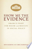 Show me the evidence : Obama's fight for rigor and evidence in social policy /