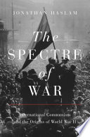 The spectre of war : international communism and the origins of World War II /