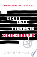 Near and distant neighbours : a new history of Soviet intelligence /