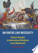 No virtue like necessity : realist thought in international relations since Machiavelli /