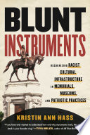 Blunt instruments : recognizing racist cultural infrastructure in memorials, museums, and patriotic practices /