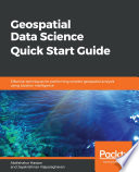 Geospatial data science quick start guide : effective techniques for performing smarter geospatial analysis using location intelligence /