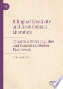 Bilingual Creativity and Arab Contact Literature : Towards a World Englishes and Translation Studies Framework /