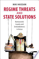 Regime threats and state solutions : bureaucratic loyalty and embeddedness in Kenya /