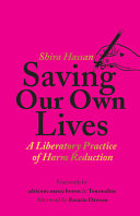 Saving our own lives : a liberatory practice of harm reduction /