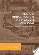 Transport infrastructure in time, scope and scale : an economic history and evolutionary perspective /