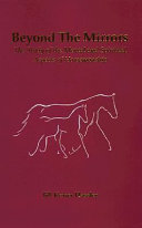 Beyond the mirrors : a study of the mental and spiritual aspects of horsemanship /