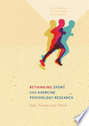 Rethinking sport and exercise psychology research : past, present and future /