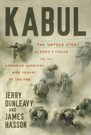 Kabul : the untold story of Biden's fiasco and the American warriors who fought to the end /