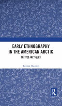 Early ethnography in the American Arctic : tristes Arctiques /