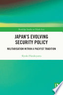 Japan's evolving security policy : militarisation within a pacifist tradition /