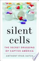 Silent cells : the secret drugging of captive America /