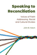 Speaking to reconciliation : voices of faith addressing racial and cultural divides /