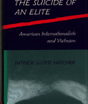 The suicide of an elite : American internationalists and Vietnam /