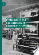 Performance and Spectatorship in Edwardian Art Writing /