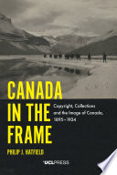 Canada in the frame : copyright, collections and the image of Canada, 1895-1924 /