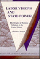 Labor visions and state power : the origins of business unionism in the United States /