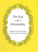 The end of domesticity : alienation from the family in Dickens, Eliot, and James /