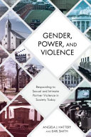 Gender, power, and violence : responding to sexual and intimate partner violence in society today /