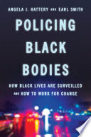 Policing black bodies : how black lives are surveilled and how to work for change /