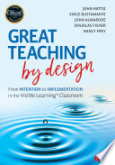 Great teaching by design : from intention to implementation in the visible learning classroom /