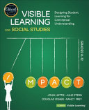 Visible learning for social studies, grades K-12 : designing student learning for conceptual understanding /