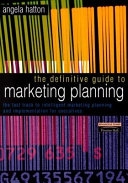 The definitive guide to marketing planning : the fast track to intelligent marketing planning and implementation for executives /