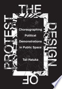 The design of protest : choreographing political demonstrations in public space /