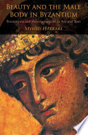 Beauty and the Male Body in Byzantium : Perceptions and Representations in Art and Text /