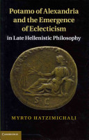 Potamo of Alexandria and the emergence of eclecticism in late Hellenistic philosophy /