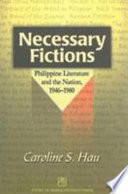 Necessary fictions : Philippine literature and the nation, 1946-1980 /