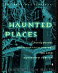 Haunted places : the national directory : a guidebook to ghostly abodes, sacred sites, UFO landings, and other supernatural locations /