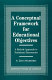 A conceptual framework for educational objectives : a holistic approach to traditional taxonomies /