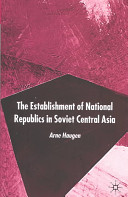The establishment of national republics in Soviet Central Asia /