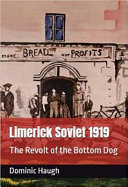 Limerick Soviet 1919 : the revolt of the bottom dog /