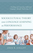 Sociocultural theory and language learning as performance : teaching and learning additional languages through performing arts /