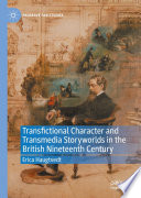 Transfictional Character and Transmedia Storyworlds in the British Nineteenth Century /