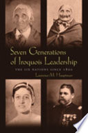 Seven generations of Iroquois leadership : the Six Nations since 1800 /