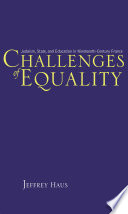 Challenges of equality : Judaism, state, and education in nineteenth-century France /