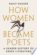 How women became poets : a gender history of Greek literature /