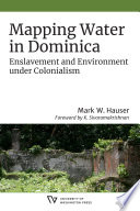 Mapping water in Dominica : enslavement and environment under colonialism /